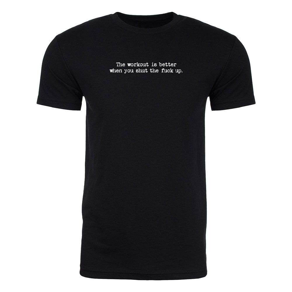 The workout is better when you shut the f*ck up. (TM) Tee 2 The workout is better when you shut the f*ck up. (TM) Tee